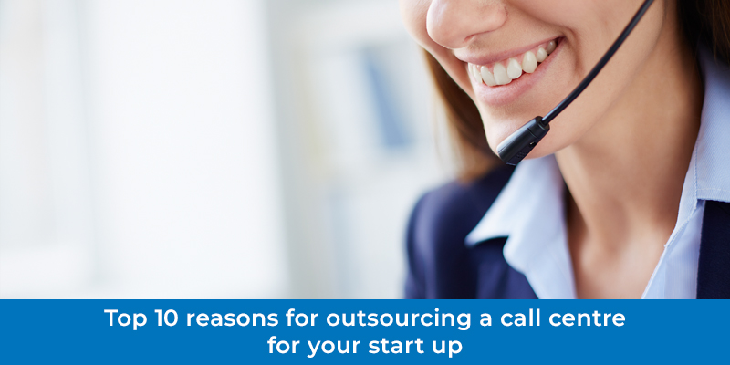 Top 10 Reasons For Outsourcing A Call Centre For Your Start Up
