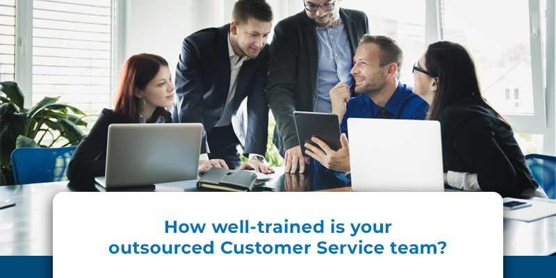 How well-trained is your outsourced Customer Service team
